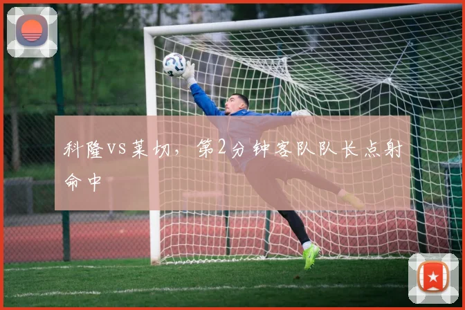 科隆vs莱切，第2分钟客队队长点射命中