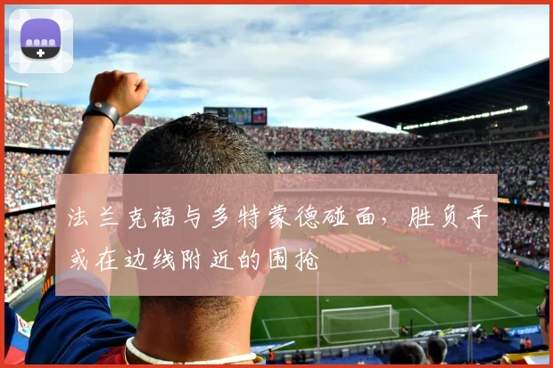 法兰克福与多特蒙德碰面，胜负手或在边线附近的围抢